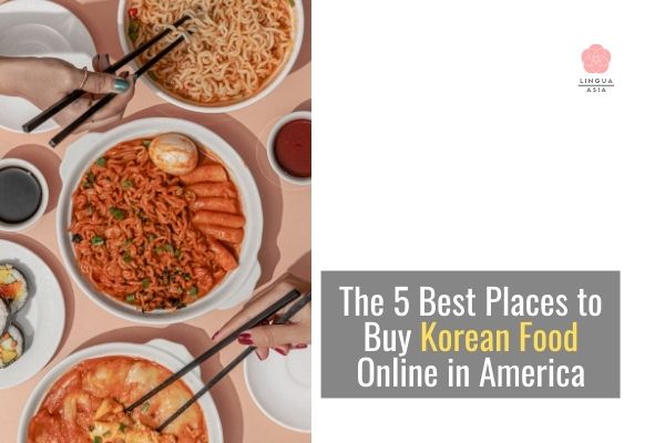 Lingua Asia_The 5 Best Places to Buy Korean Food Online in America